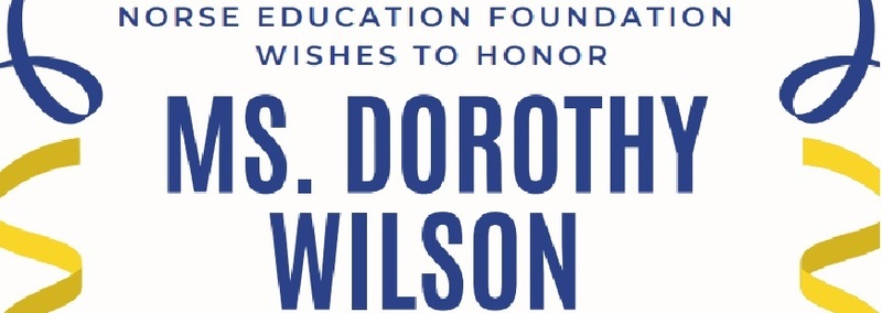 NORSE EDUCATION FOUNDATION WISHES TO HONOR MS. DOROTHY WILSON