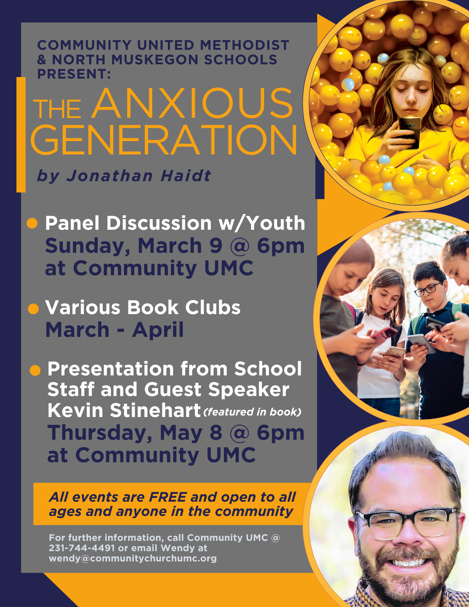 Community United Methodist & North Muskegon Schools Present:  The ANXIOUS GENERATION by Jonathan Haidt   Panel Discussion w/Youth Sunday, March 9 @ 6 pm at Community UMC  Various Book Clubs March - April  Presentation from School Staff and Guest Speaker Keven Stinehart (featured in book) Thursday, May 8 @ 6 pm at Community UMC  All events are FREE and open to all ages and anyone in the community  For further information, call Community UMC@ 231-744-4491 or email Wendy at wendy@communitychurchumc.org