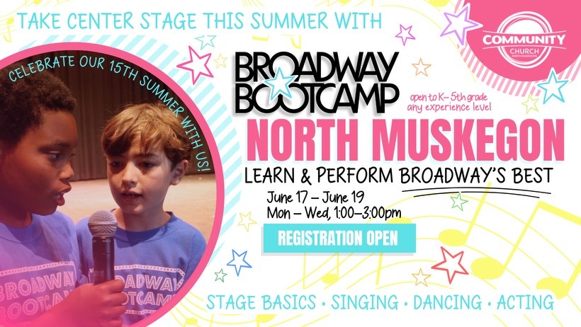 Take Center Stage This Summer With Broadway Bootcamp open to K-5th grade any experience level North Muskegon Learn & Perform Broadway's Best June 17-June 19 Mon-Wed, 1-3 pm Registration Open Stage Basics Singing Dancing Acting