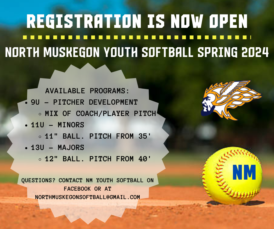 Registration is now open.  North Muskegon Youth Softball Spring 2024. Available Programs: 9U- Pitcher development, mix of coach/player pitch. 11U- Minors, 11